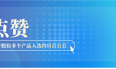 点赞！厚普股份多个产品入选四川首台套